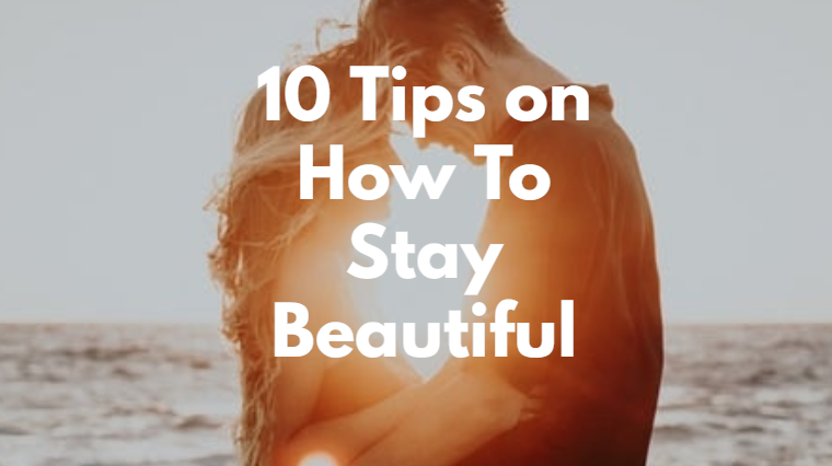 10 Tips On How To Stay Beautiful Expertpreviews