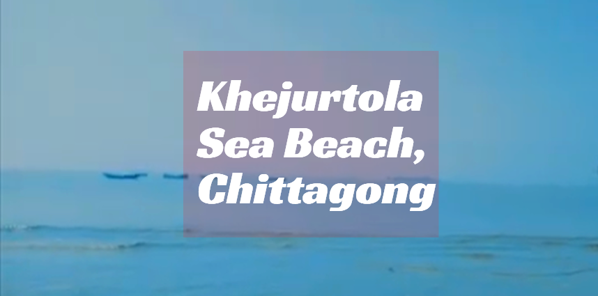 Khejurtola Sea Beach, Chittagong|you should know before travel