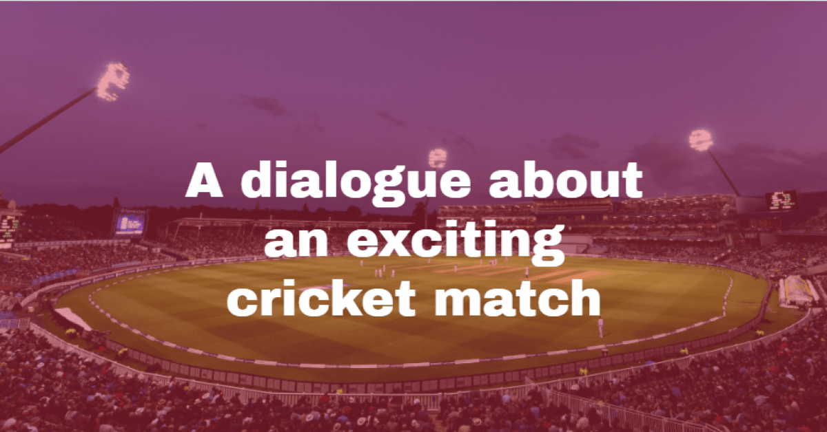 A dialogue about an exciting cricket match