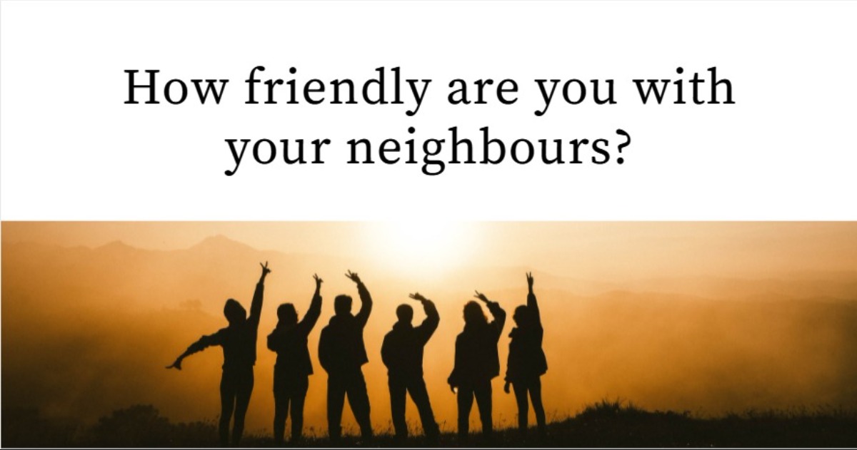 How friendly are you with your neighbours