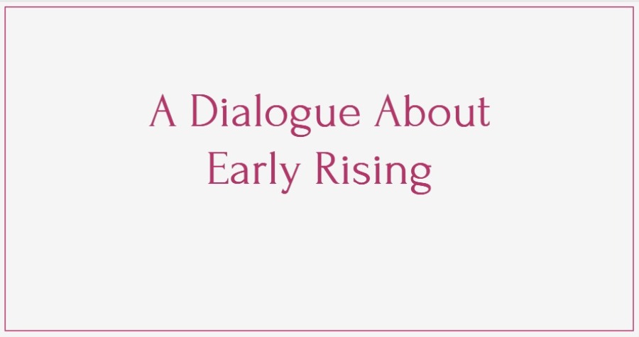 Write a dialogue between you and your friend about early rising. 