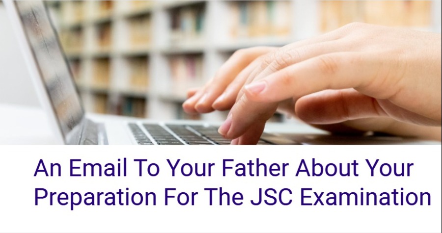An Email To Your Father About Your Preparation For The JSC Examination