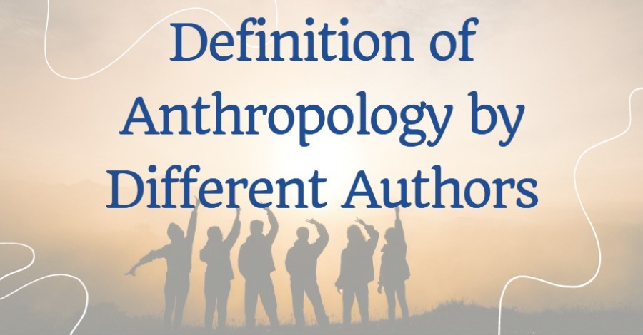 Definition of Anthropology by Different Authors
