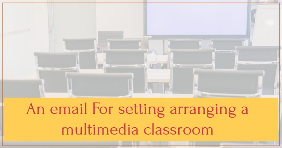 Write an email to your headmaster for arranging multimedia classroom