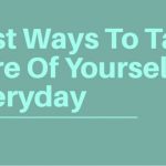 Best Ways To Take Care Of Yourself Everyday