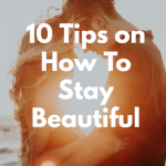 10 Tips on How To Stay Beautiful