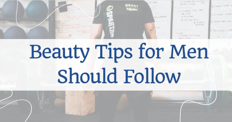Beauty Tips for Men Should Follow