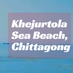 Khejurtola Sea Beach, Chittagong|you should know before travel