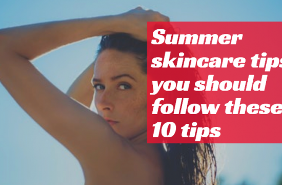 Summer skincare tips: you should follow these 10 tips