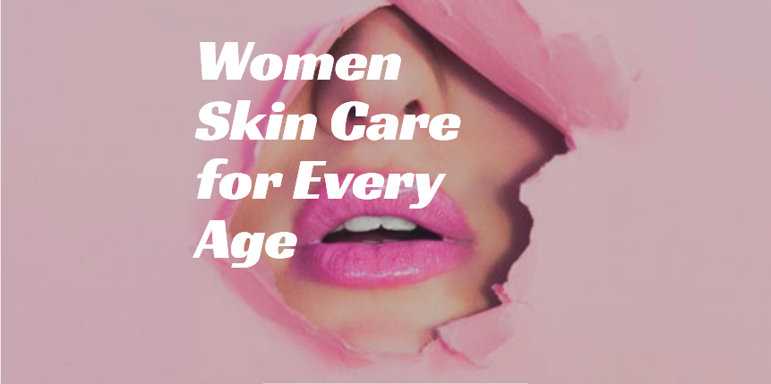 Women Skin Care for Every Age