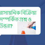 রাসায়নিক বিক্রিয়া সম্পর্কিত প্রশ্ন ও উত্তর?