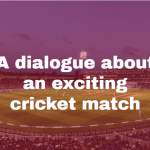 A dialogue about an exciting cricket match