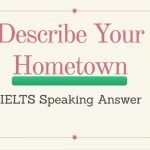 Describe Your Hometown IELTS Speaking Answer