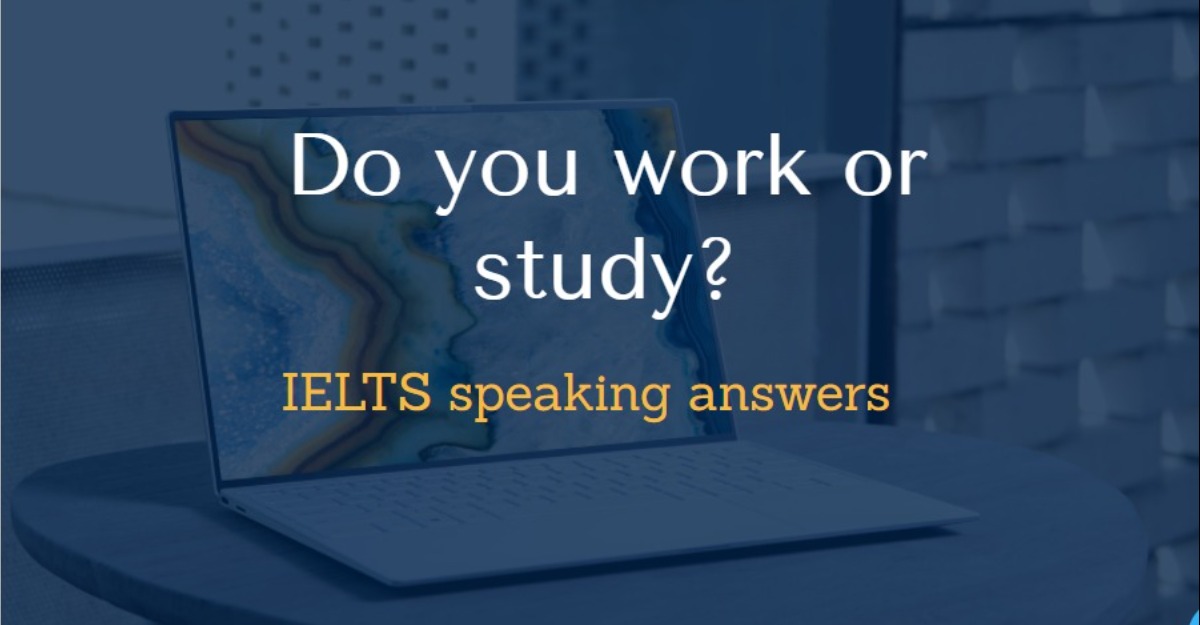 Do you work or study IELTS speaking answers