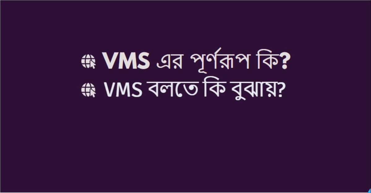 VMS এর পূর্ণরূপ কি VMS বলতে কি বুঝায়