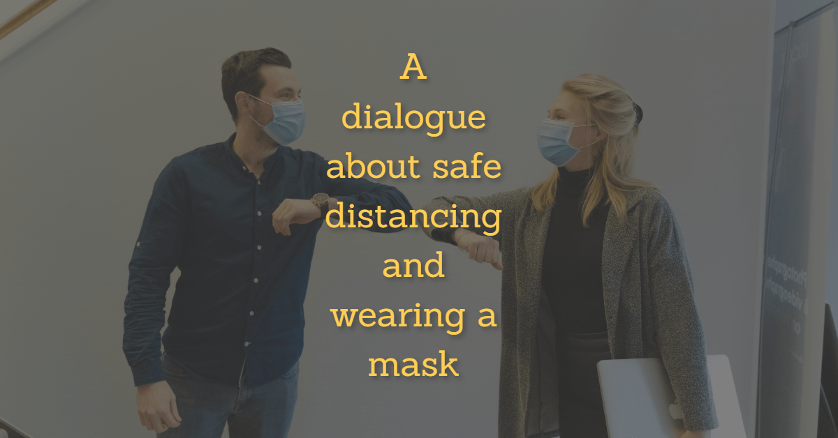 A dialogue about safe distancing and wearing a mask to prevent the spread of covid-19