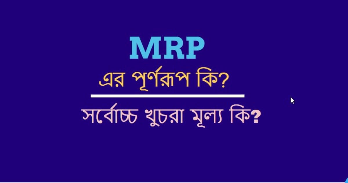 MRP এর পূর্ণরূপ কি? বিভিন্ন পণ্যের গায়ে MRP লেখা দিয়ে কি বুঝায়?