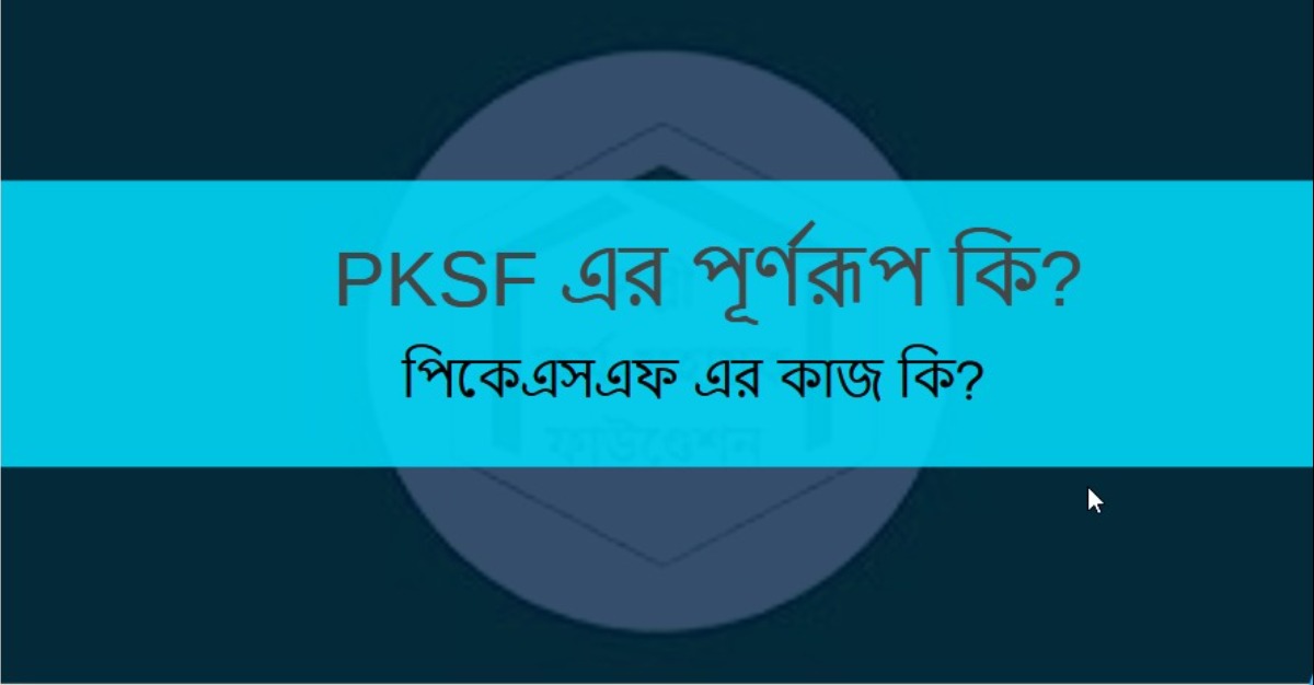 PKSF এর পূর্ণরূপ কি? পিকেএসএফ এর কাজ কি?