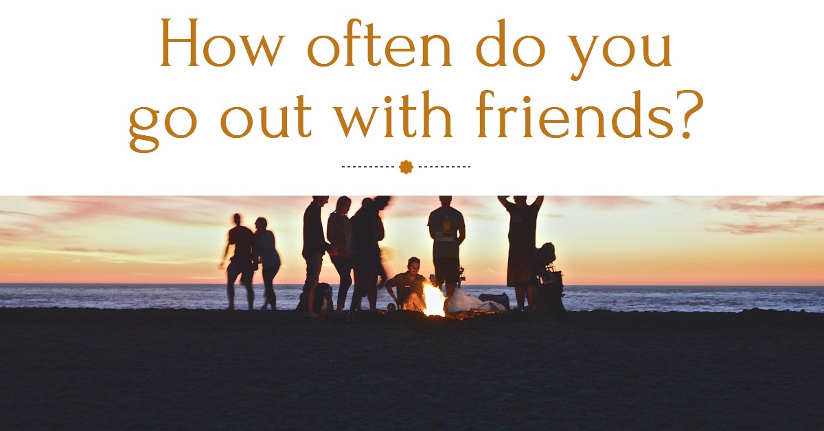 How often do you go out with friends