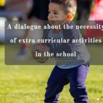 A dialogue about the necessity of extra curricular activities in the school