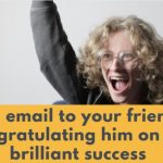 An email to your friend congratulating him on his brilliant success