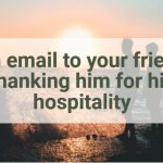 An email to your friend thanking him for his hospitality