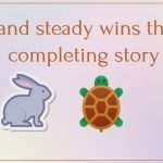 Slow and steady wins the race completing story