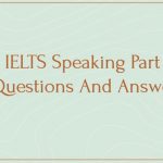 IELTS Speaking Part 1 Questions And Answers